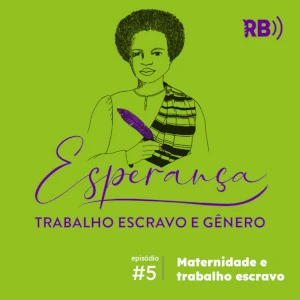 Podcast Esperança - Maternidade e trabalho escravo